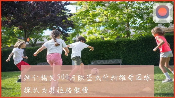 拜仁错失500万欧签武什科维奇因球探认为其性格傲慢