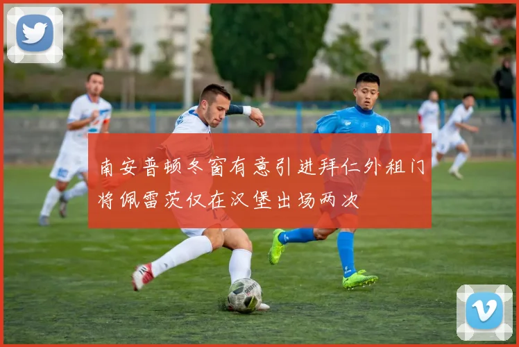南安普顿冬窗有意引进拜仁外租门将佩雷茨仅在汉堡出场两次