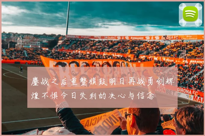 鏖战之后重整旗鼓明日再战勇创辉煌不惧今日失利的决心与信念